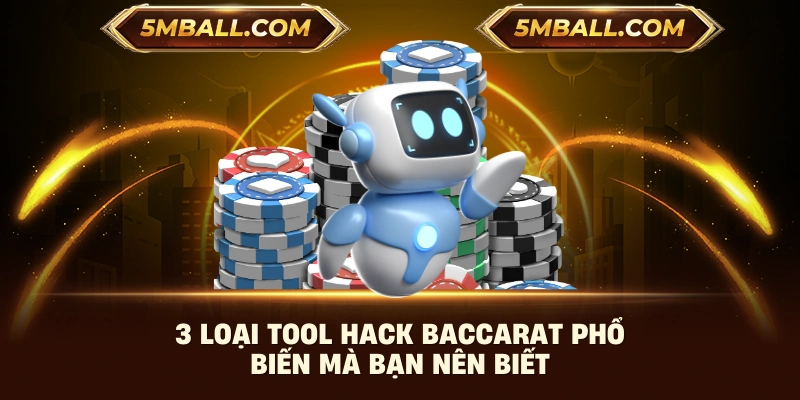 3 loại tool hack Baccarat phổ biến mà bạn nên biết