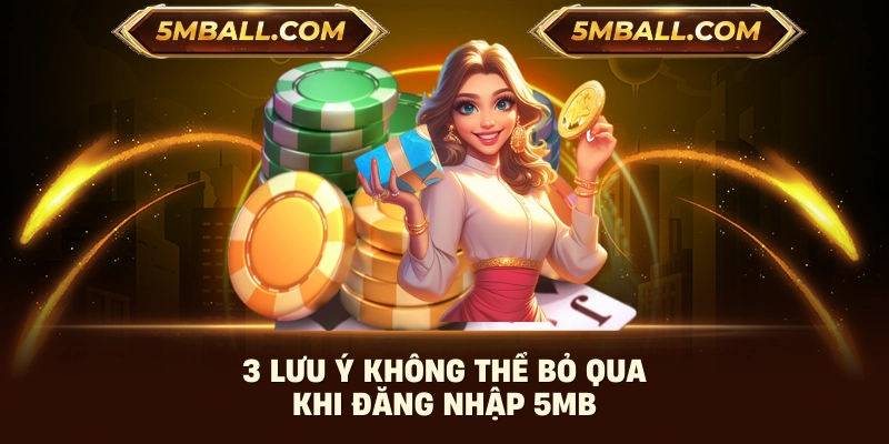 3 lưu ý không thể bỏ qua khi đăng nhập 5MB