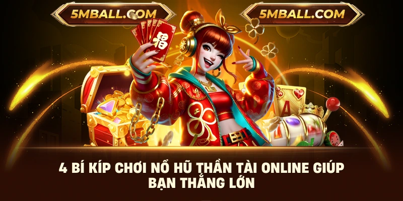 4 bí kíp chơi nổ hũ thần tài online giúp bạn thắng lớn