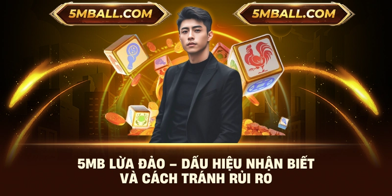 5MB Lừa Đảo – Dấu Hiệu Nhận Biết Và Cách Tránh Rủi Ro