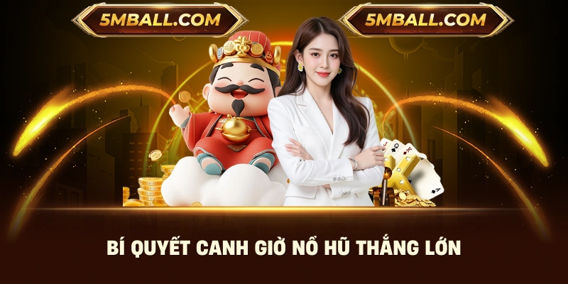 Bí quyết canh giờ nổ hũ thắng lớn