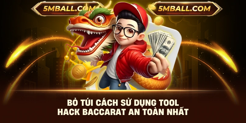 Bỏ túi cách sử dụng tool hack Baccarat an toàn nhất