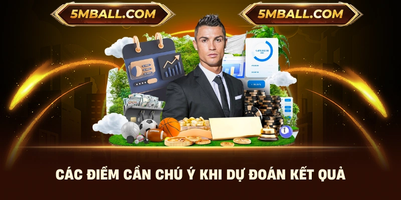 Các điểm cần chú ý khi dự đoán kết quả