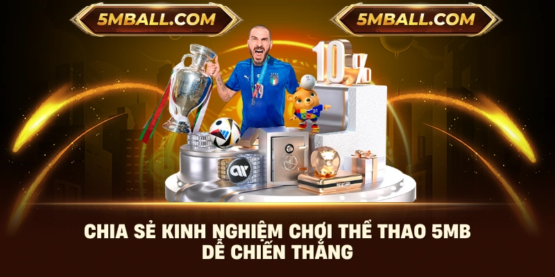 Chia sẻ kinh nghiệm chơi thể thao 5MB dễ chiến thắng