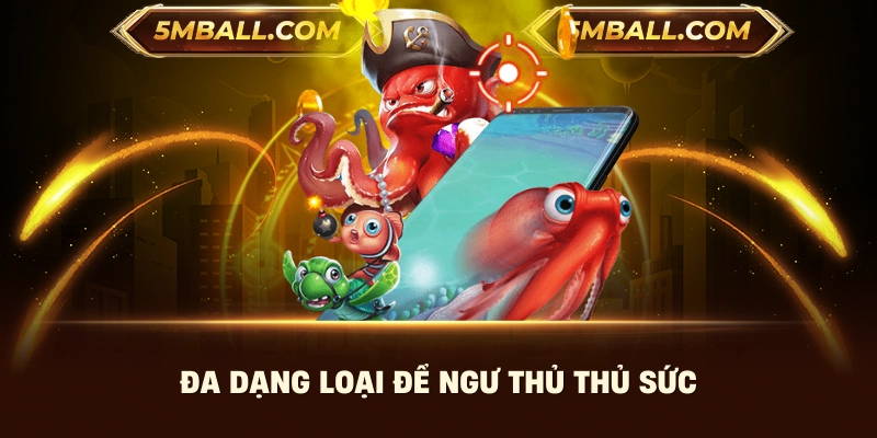 Đa dạng loại để ngư thủ thủ sức