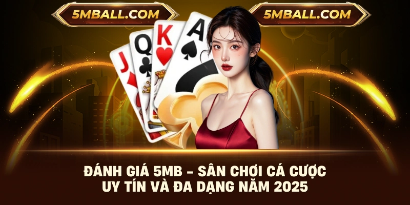 Đánh giá 5MB - Sân Chơi Cá Cược Uy Tín Và Đa Dạng Năm 2025