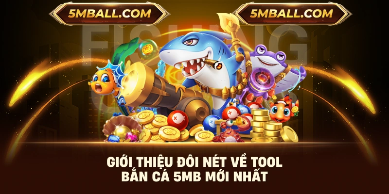 Giới thiệu đôi nét về tool bắn cá 5MB mới nhất