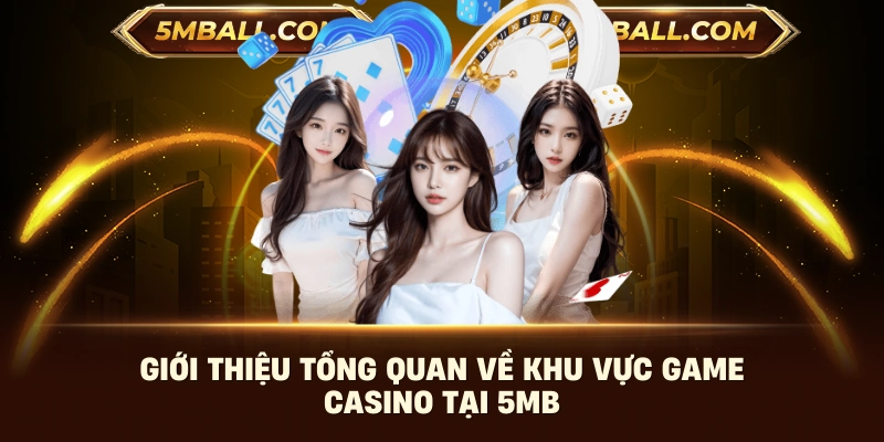 Giới thiệu tổng quan về khu vực game casino 5MB