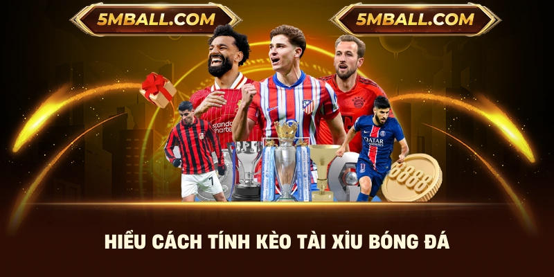 Hiểu cách tính kèo tài xỉu bóng đá