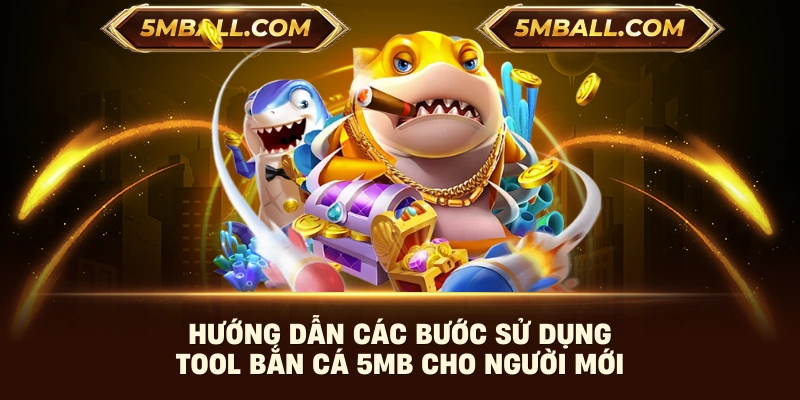 Hướng dẫn các bước sử dụng tool bắn cá 5MB cho người mới