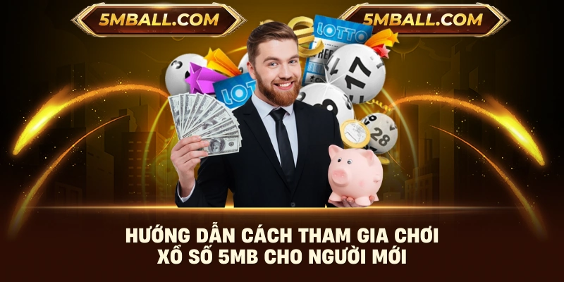 Hướng dẫn cách tham gia chơi xổ số 5MB cho người mới
