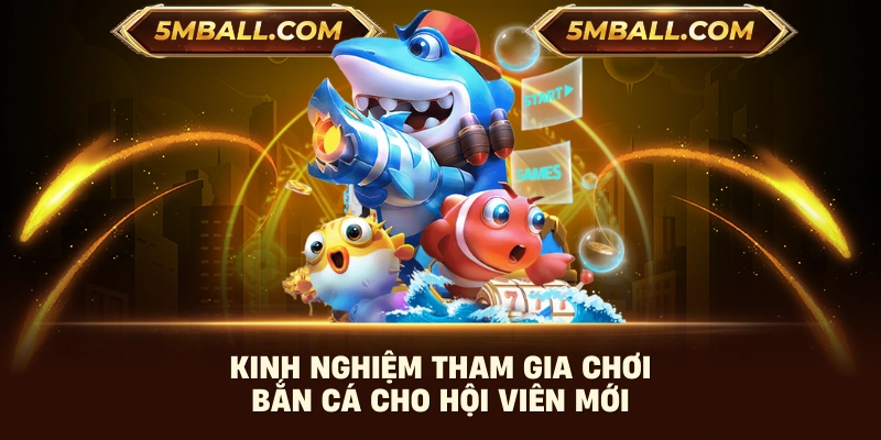 Kinh nghiệm tham gia chơi bắn cá cho hội viên mới