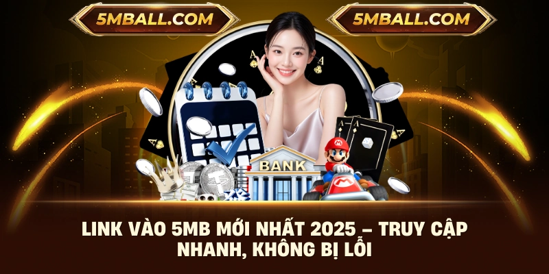 Link Vào 5MB Mới Nhất 2025 – Truy Cập Nhanh, Không Bị Lỗi