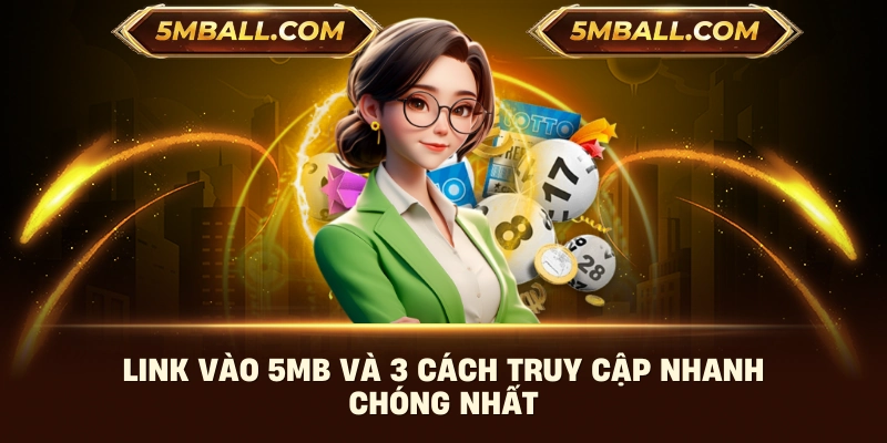 Link vào 5MB và 3 cách truy cập nhanh chóng nhất