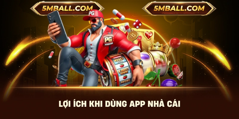 Lợi ích khi dùng app nhà cái