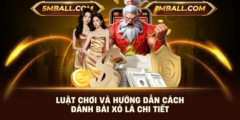 Luật chơi và hướng dẫn cách đánh bài xỏ lá chi tiết