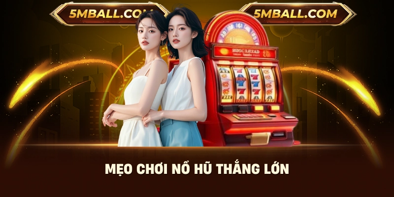 Mẹo chơi nổ hũ thắng lớn