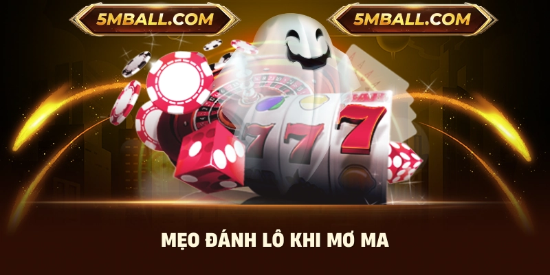 Mẹo hay đánh lô đề khi mơ thấy ma