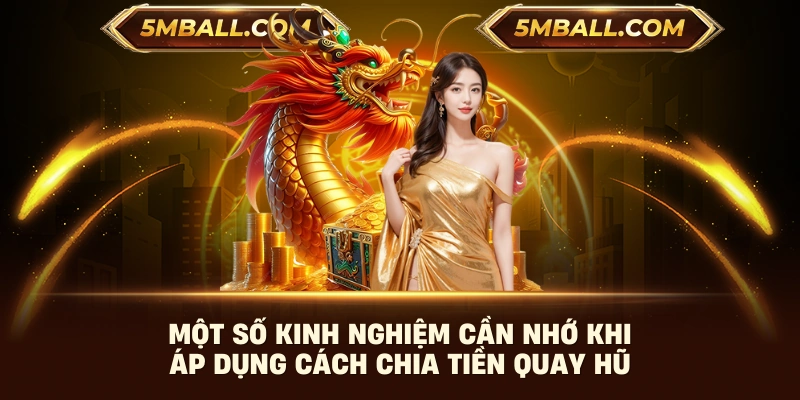 Một số kinh nghiệm cần nhớ khi áp dụng cách chia tiền quay hũ