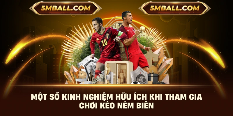 Một số kinh nghiệm hữu ích khi tham gia chơi kèo ném biên