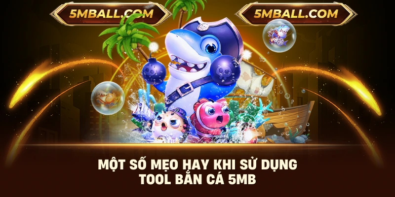 Một số mẹo hay khi sử dụng tool bắn cá 5MB