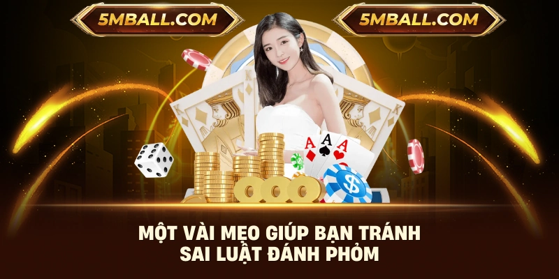 Một vài mẹo giúp bạn tránh sai luật đánh Phỏm