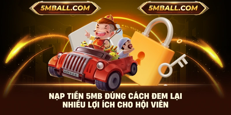 Nạp tiền 5MB đúng cách đem lại nhiều lợi ích cho hội viên