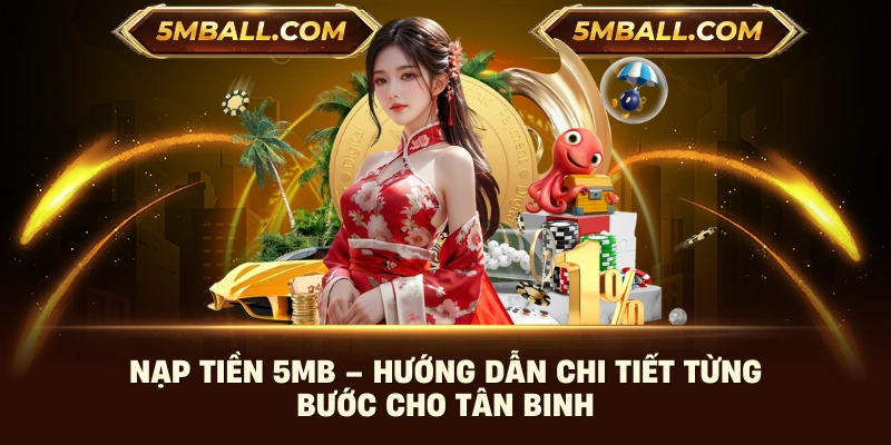 Nạp Tiền 5MB – Hướng Dẫn Chi Tiết Từng Bước Cho Tân Binh