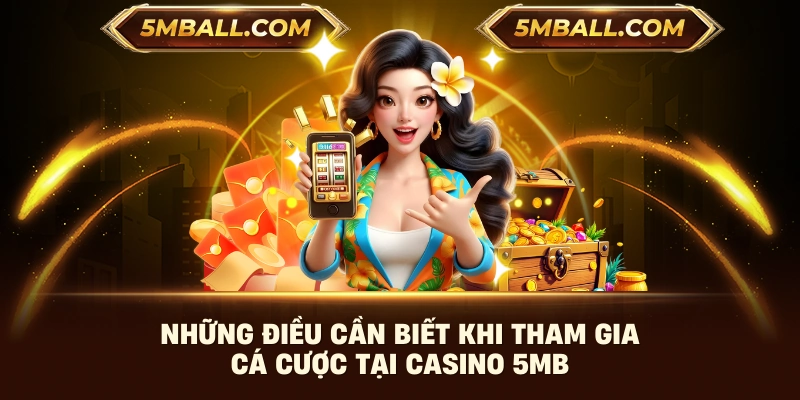 Những điều cần biết khi tham gia cá cược tại casino 5MB