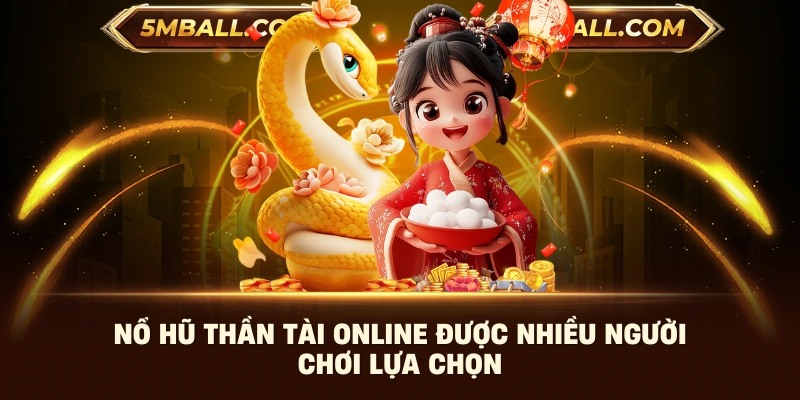 Nổ hũ thần tài online được nhiều người chơi lựa chọn