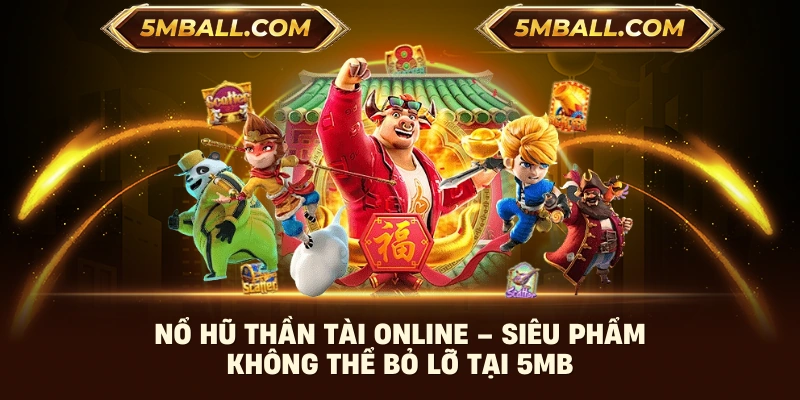 Nổ Hũ Thần Tài Online – Siêu Phẩm Không Thể Bỏ Lỡ Tại 5MB