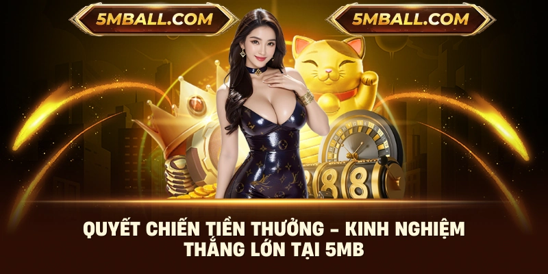 Quyết Chiến Tiền Thưởng - Kinh Nghiệm Thắng Lớn Tại 5MB