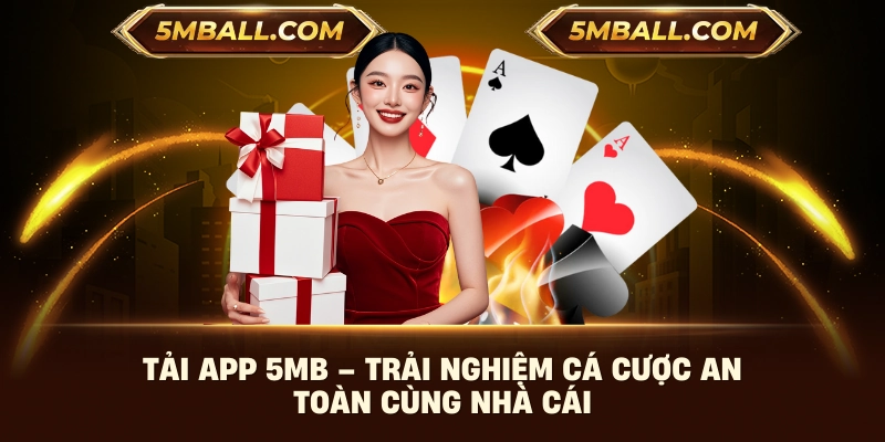 Tải App 5MB – Trải Nghiệm Cá Cược An Toàn Cùng Nhà Cái