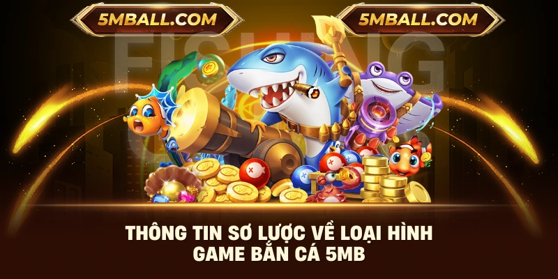 Thông tin sơ lược về loại hình game bắn cá 5MB