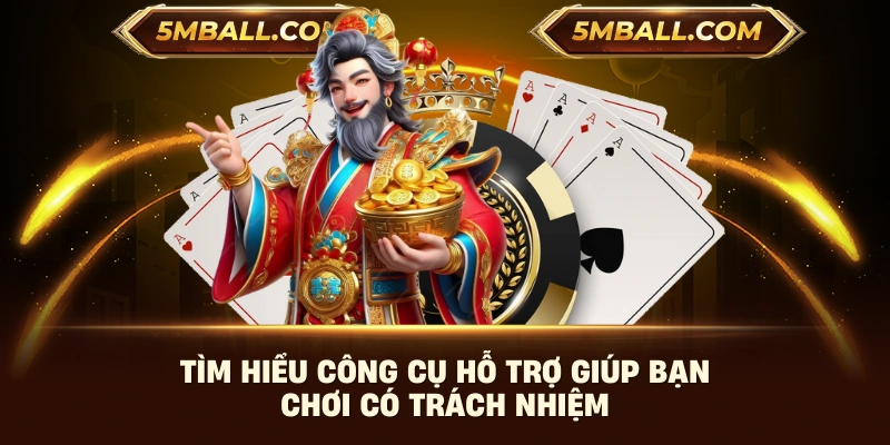 Tìm hiểu công cụ hỗ trợ giúp bạn chơi có trách nhiệm