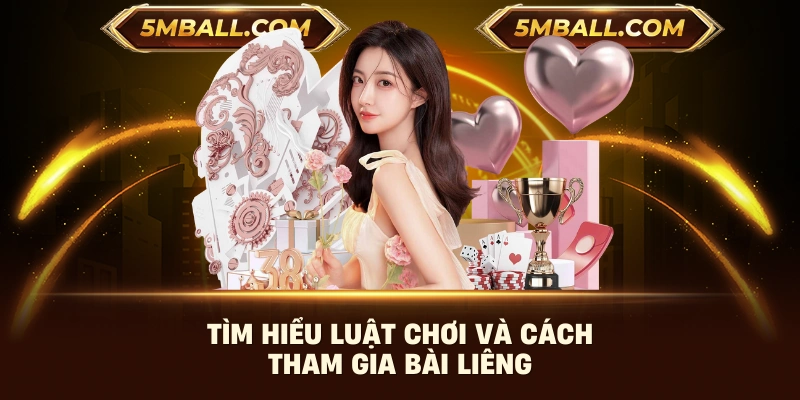 Tìm hiểu luật chơi và cách tham gia bài liêng