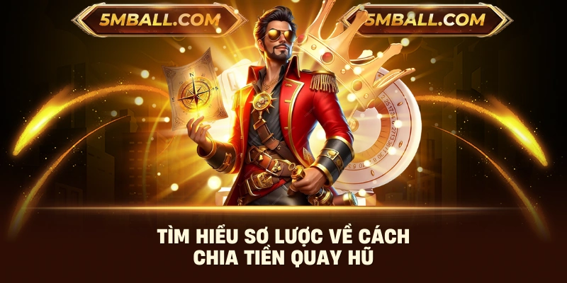 Tìm hiểu sơ lược về cách chia tiền quay hũ