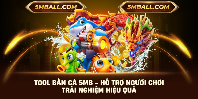 Tool Bắn Cá 5MB - Hỗ Trợ Người Chơi Trải Nghiệm Hiệu Quả