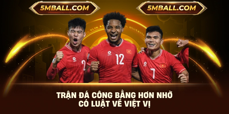 Trận đá công bằng hơn nhờ có luật về việt vị