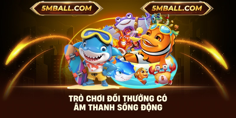 Trò chơi đổi thưởng có âm thanh sống động