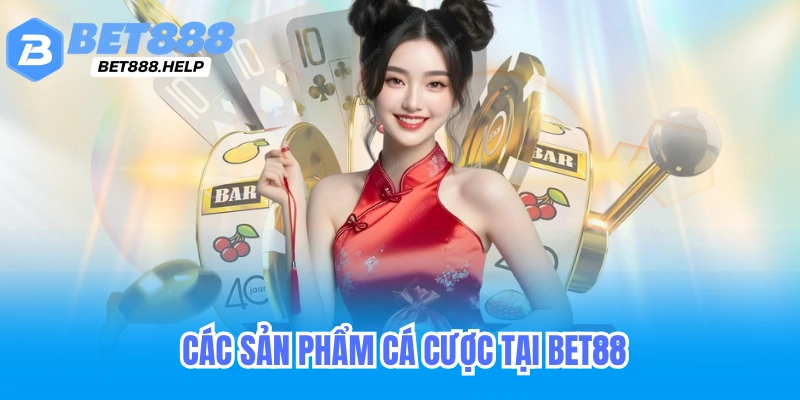 Các sản phẩm cá cược nhà cái bet88