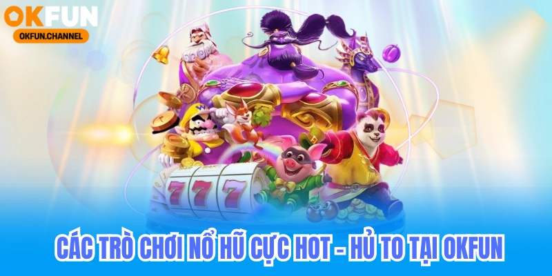 Chơi nổ hũ cực dễ tại nhà cái okfun