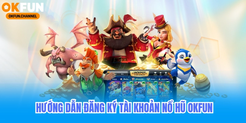 Hướng dẫn đăng ký tài khoản nổ hũ