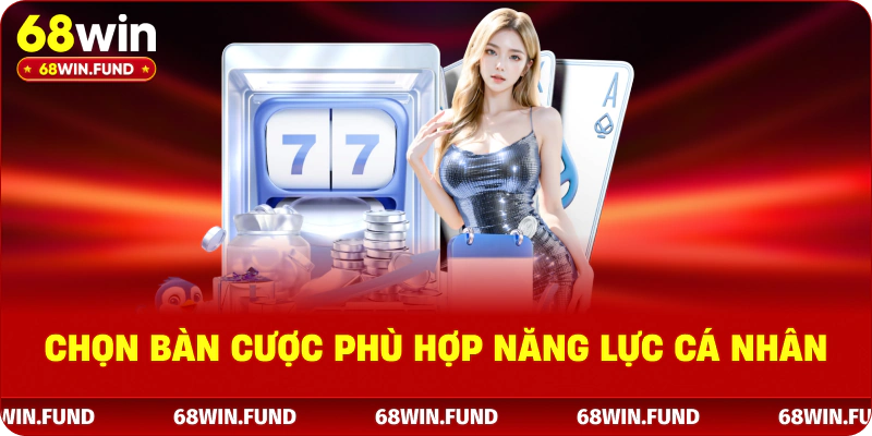 Chọn bàn cược phù hợp với năng lực