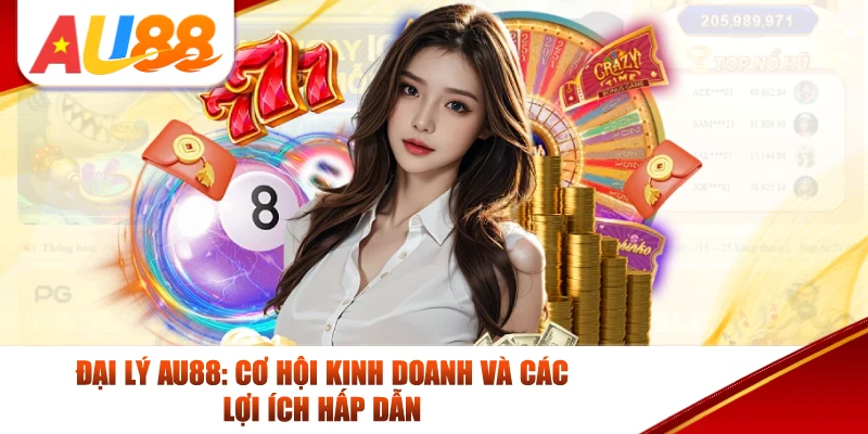 Đại Lý AU88: Cơ Hội Kinh Doanh Và Các Lợi Ích Hấp Dẫn