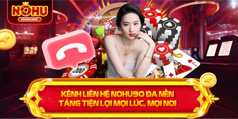 Kênh liên hệ NOHU90 đa nền tảng Tiện lợi mọi lúc, mọi nơi