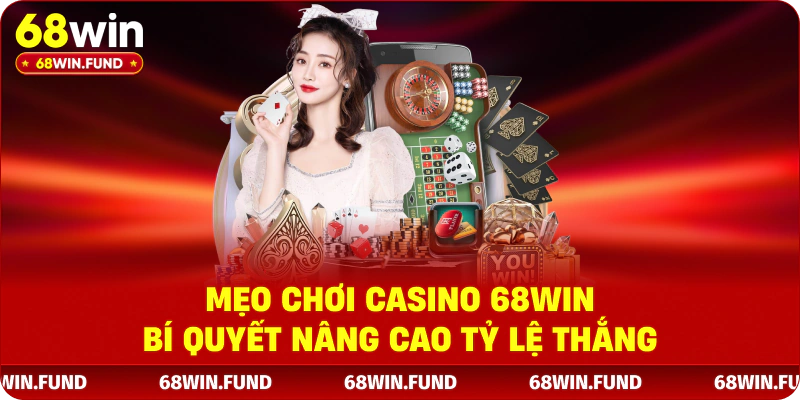 Mẹo chơi casino 68win, bí quyết nâng cao tỷ lệ thắng