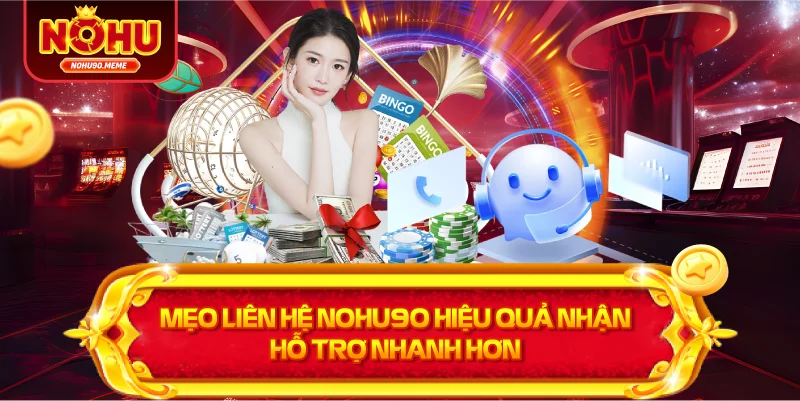 Mẹo liên hệ NOHU90 hiệu quả Nhận hỗ trợ nhanh hơn