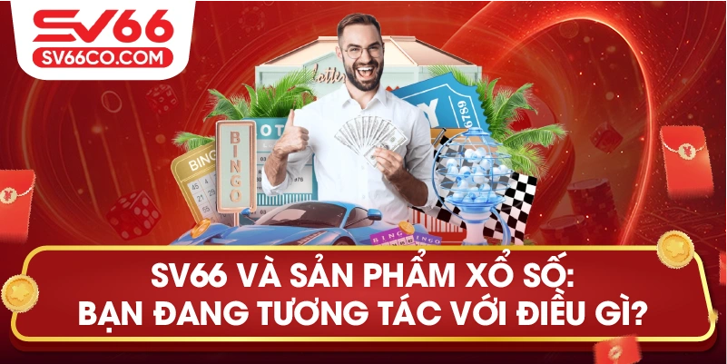 SV66 và sản phẩm xổ số: bạn đang tương tác với điều gì?