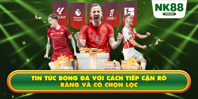 Tin tức bóng đá với cách tiếp cận rõ ràng và có chọn lọc